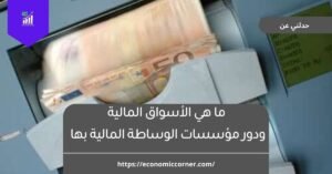 ما هي الأسواق المالية ودور مؤسسات الوساطة المالية بها
